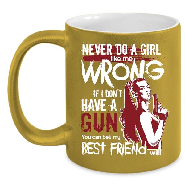 Never Do A Girl Like Me Wrong Coffee Mug, You Can Bet My Best Friend Will Coffee Cup