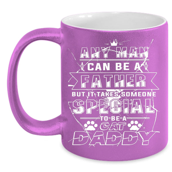 Any Man Can Be A Father Coffee Mug, Someone Special To Be A Cat Daddy Coffee Cup