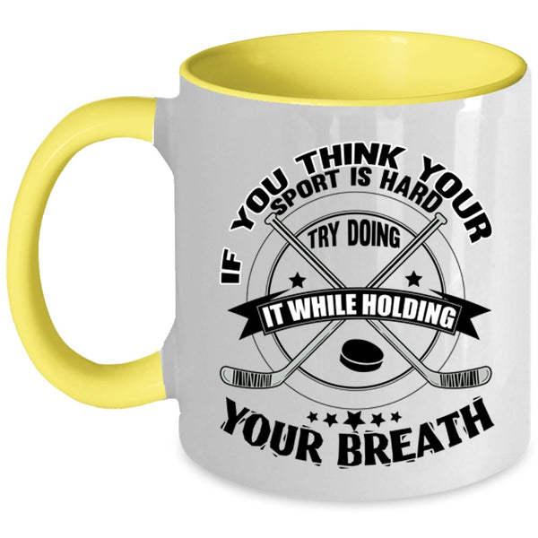 Funny Hockey Coffee Mug, If You Think Your Sport Is Hard Accent Mug