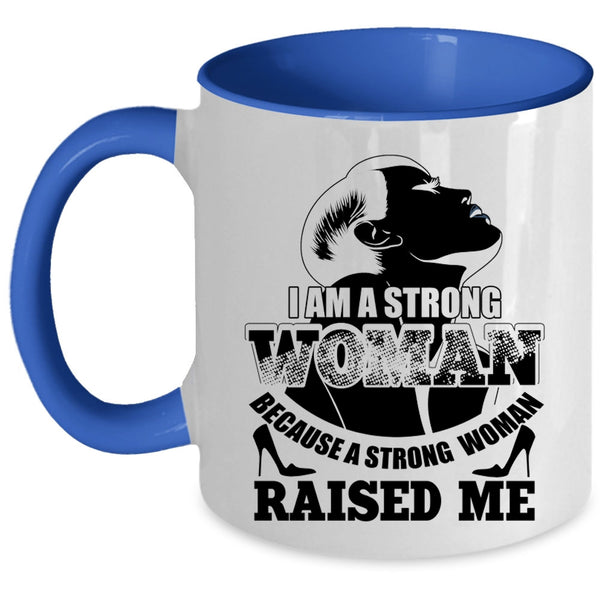 Because A Strong Woman Raised Me Coffee Mug, I Am A Strong Woman Accent Mug