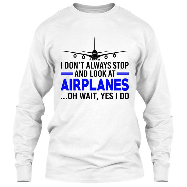 I Don't Always Stop And Look At Airplanes T Shirt, Funny Airplanes T Shirt