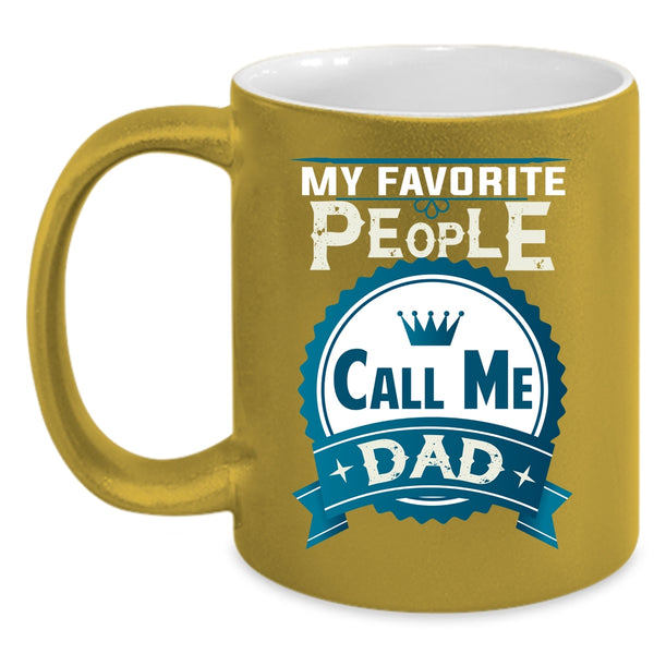 My Favorite People Call Me Dad Coffee Mug, Best Gift For My Dad Coffee Cup