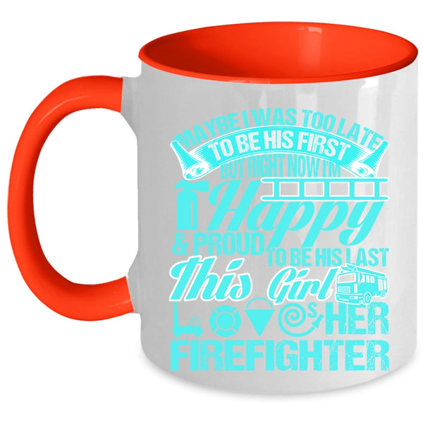 This Girl Loves Her Firefighter Coffee Mug, May Be I Was Too Late To Be His First Accent Mug
