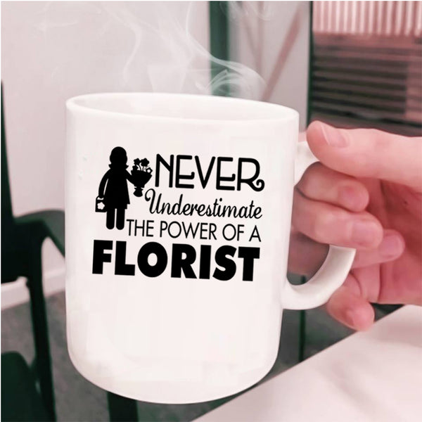 Cool Florist Coffee Mug, Never Underestimate The Power Of A Florist Cup