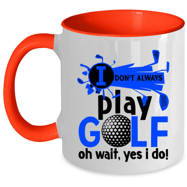 Oh Wait Yes I Do Coffee Mug, I Don't Always Play Golf Accent Mug
