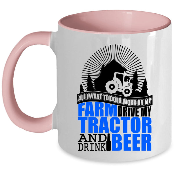 My Tractor And Drink Beer Coffee Mug, All I Want To Do Is Work On My Farm Accent Mug