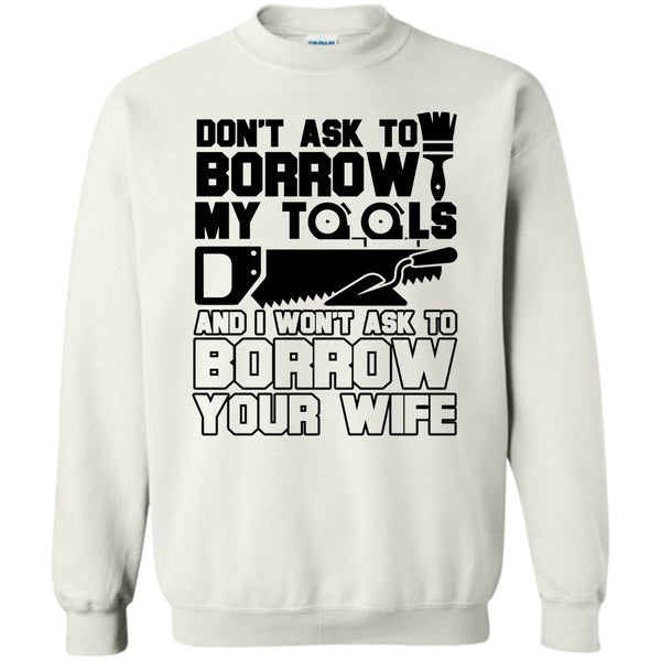Coolest Carpenter T Shirt, Don't Ask To Borrow My Tools Sweatshirt