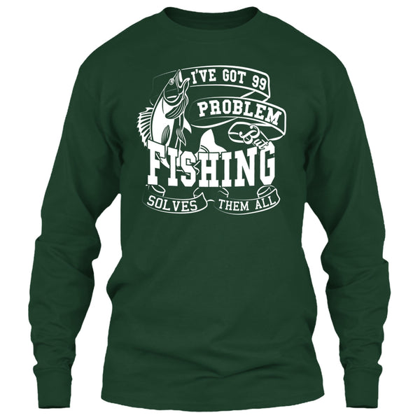 I've Got 99 Problem T Shirt, But Fishing Solves Them All T Shirt
