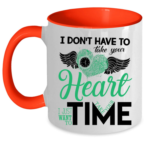 I Want To Take Your Time Coffee Mug, I Don't Have To Take Your Heart Accent Mug