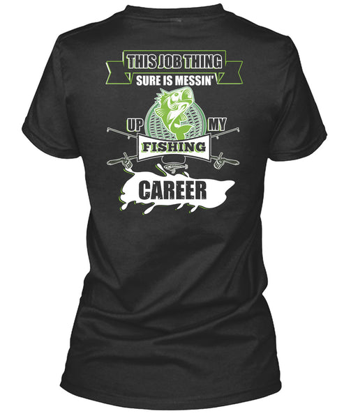 This Job Thing Sure Is Messing Up My Fishing Career T Shirt, I Love Fishing T Shirt