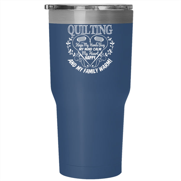 Quilting Keeps My Hands Busy Tumbler 30 oz Stainless Steel, My Heart Happy And My Family Warm Travel Mug