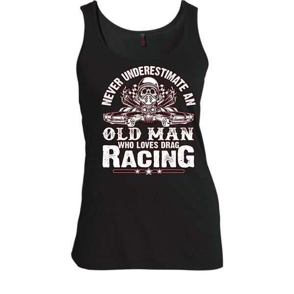 Never Underestimate T Shirt, Old Man Who Loves Drag Racing Tank Top