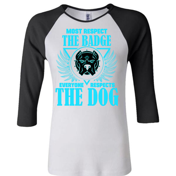 Most Respect The Badge T Shirt, Everyone Respects The Dog T Shirt, Awesome T-Shirts
