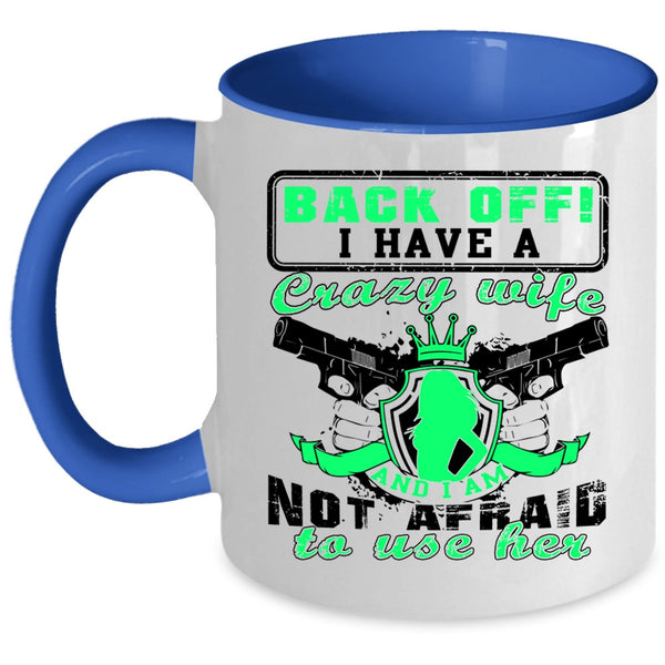 I Am Not Afraid To Use Her Coffee Mug, I Have A Crazy Wife Accent Mug