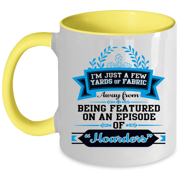 Love Sewing Coffee Mug, I'M Just A Few Yard Of Fabric Accent Mug