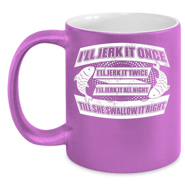 I'll Jerk It Once I'll Jerk It Twice Coffee Mug, Cool Fishing Coffee Cup
