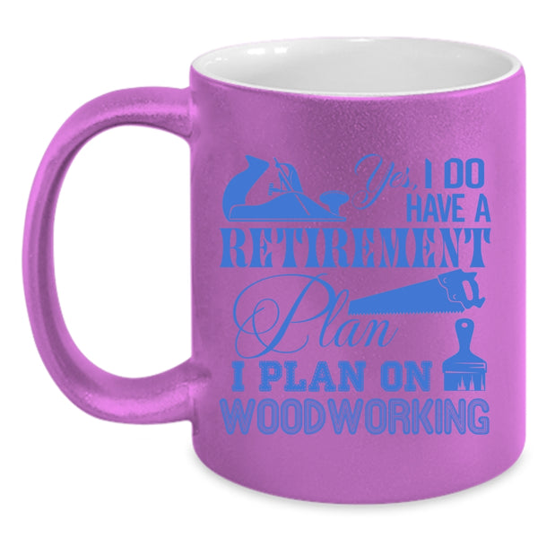 I Plan On Woodworking Coffee Mug, I Do Have A Retirement Plan Accent Mug