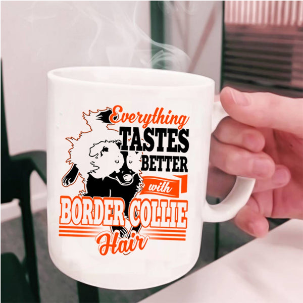 Cute Border Collie Coffee Mug, Everthing Tastes Better With Border Collie Hair Cup