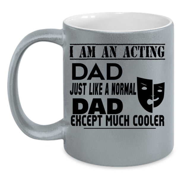 Cool Acting Dad Coffee Mug, I Am An Acting Dad Accent Mug