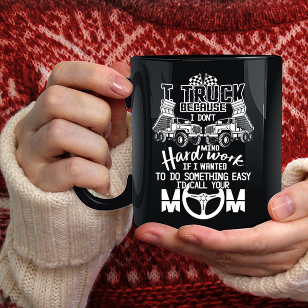I Truck Coffee Mug, I Don't Mind Hard Work Coffee Cup