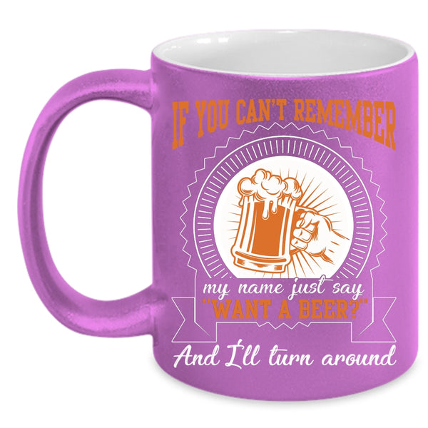 Just Say Want A Beer Coffee Mug, I'll Turn Around Coffee Cup