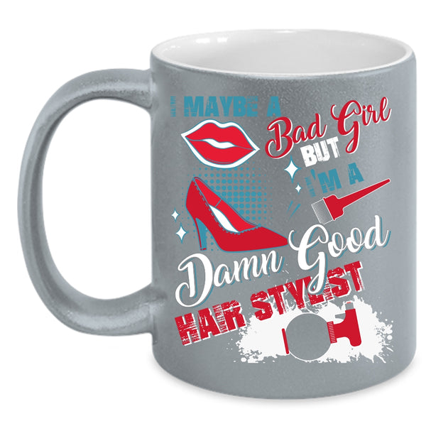 I Maybe A Bad Girl Coffee Mug, I'm A Damn Good Hair Stylist Coffee Cup