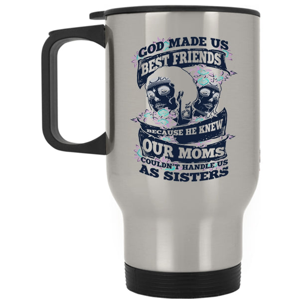 Our Moms Couldn't Handle Us Sister Travel Mug, God Made Us Best Friends Mug