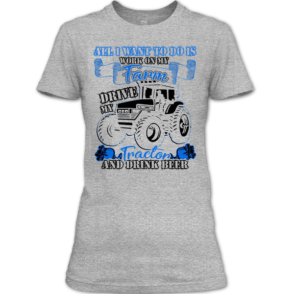 All I Want To Do Work On My Farm T Shirt, And Drink Beer T Shirt