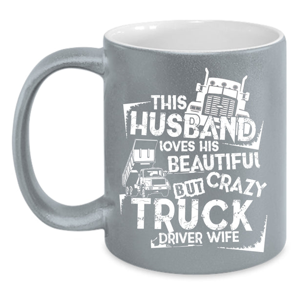 This Husband Loves His Truck Driver Wife Coffee Mug, Crazy Trucker Coffee Cup