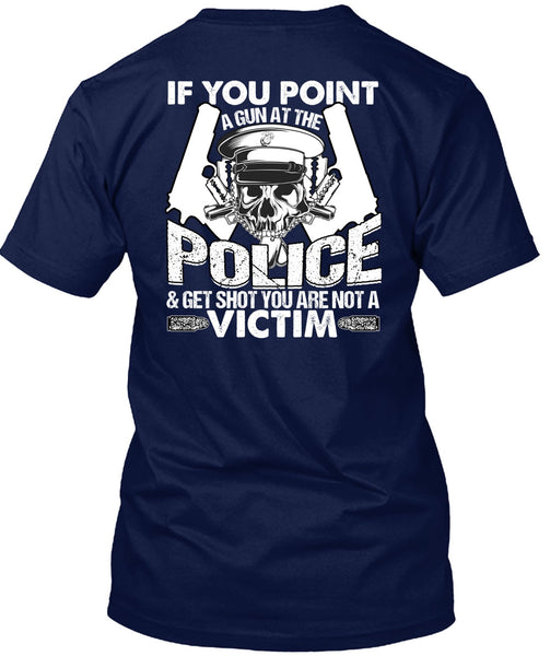 You Point A Gun At The Police T Shirt, Being A Police T Shirt