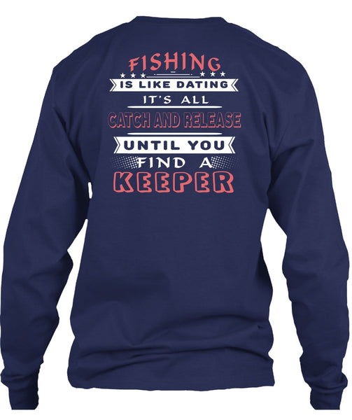 Fishing Is Like Dating T Shirt, It's All Catch And Release T Shirt