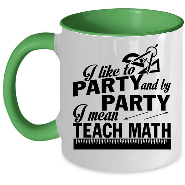I Mean Teach Math Coffee Mug, I Like To Party And By Party Accent Mug