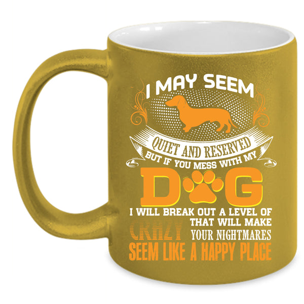 Don't Mess With My Dog Coffee Mug, I Will Break Out A Level Of Crazy Coffee Cup