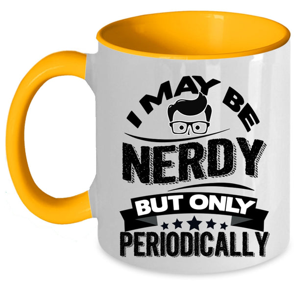 Funny Chemistry Coffee Mug, I May Be Nerdy But Only Periodically Accent Mug