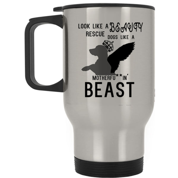Cute Dogs Travel Mug, Look Like A Beauty Rescue Dogs Like A Beast Mug