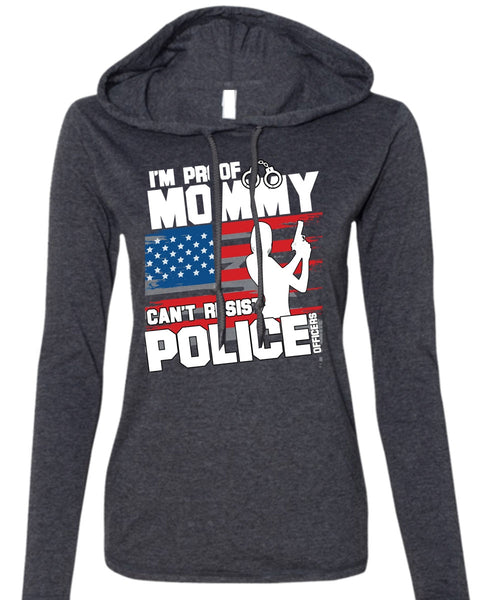 Mommy Can't Resist Police Officers T Shirt, Being A Police T Shirt (Anvil Ladies Ringspun Hooded)