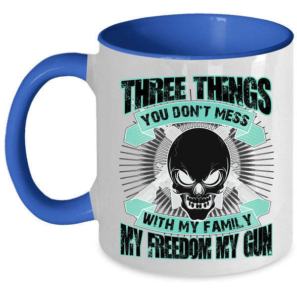 My Family My Freedom My Gun Coffee Mug, Three Things You Don't Mess With Accent Mug