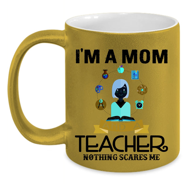 Nothing Scares Me Coffee Mug, I'm A Mom And A Teacher Accent Mug