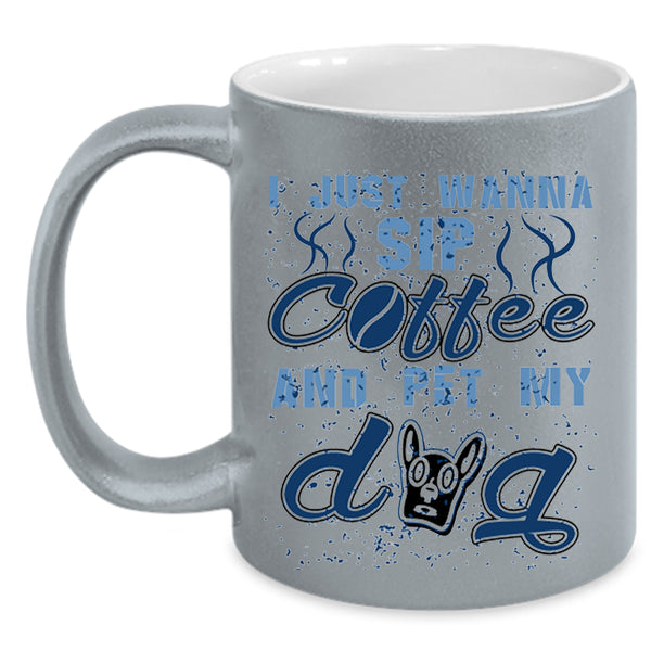My Dog Coffee Mug, I Just Wanna Sip Coffee And Pet Accent Mug