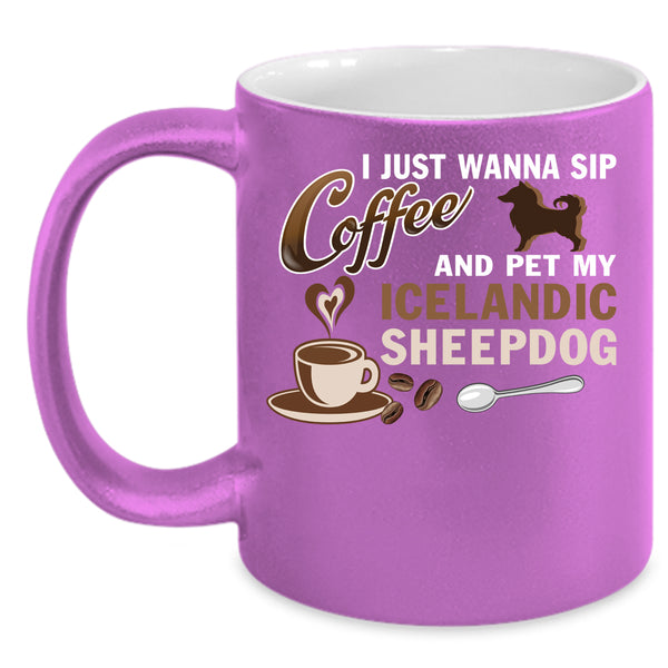 I Just Wanna Sip Coffee And Pet Coffee Mug, My Iceland Sheepdog Coffee Cup