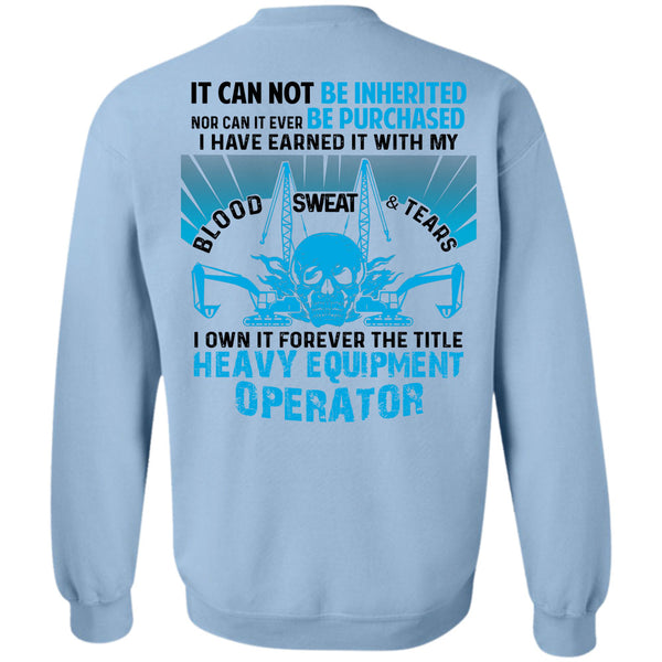 Being A Operator T Shirt, I Own It Forever The Title Heavy Equipment Operator Sweatshirt