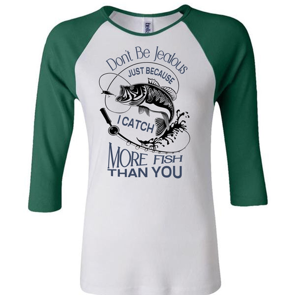 Don't Be Jealous Just Because I Catch More Fish Than You T Shirt, Favorite T Shirt
