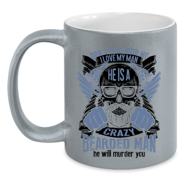 He Is A Crazy Bearded Man Coffee Mug, I Love My Man Accent Mug