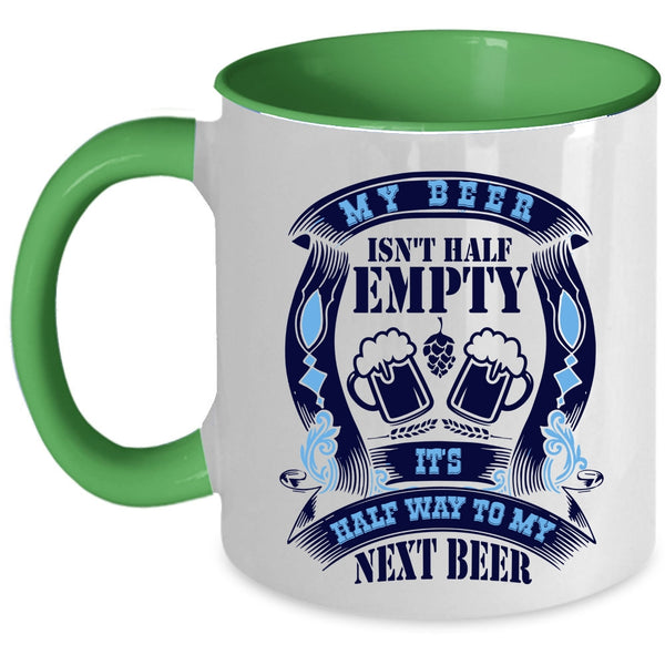 It's Half Way To My Next Beer Coffee Mug, My Beer Isn't Half Empty Accent Mug