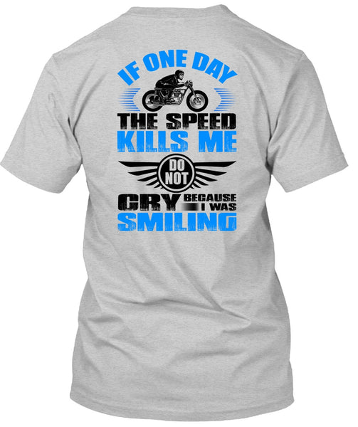 If One Day The Speed Kills Me T Shirt, I Love Biker T Shirt