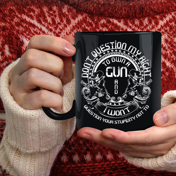 Don't Question My Right To Own A Gun Coffee Mug, Cool Gunner Coffee Cup