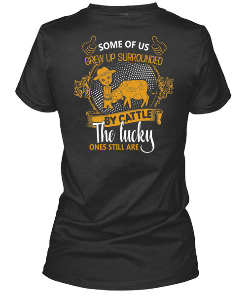 Some Of Us Grew Up Surrounded T Shirt, Cattle The Lucky Ones Still Are T Shirt