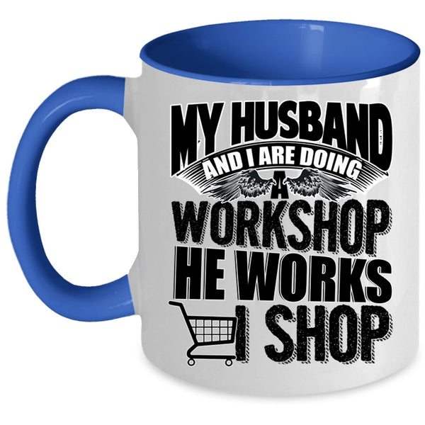 He Works I Shop Coffee Mug, My Husband And I Are Doing A Workshop Accent Mug