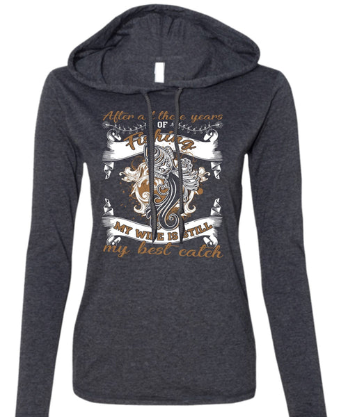 My Wife Is Still My Best Catch T Shirt, After All These Years Of Fishing T Shirt (Anvil Ladies Ringspun Hooded)