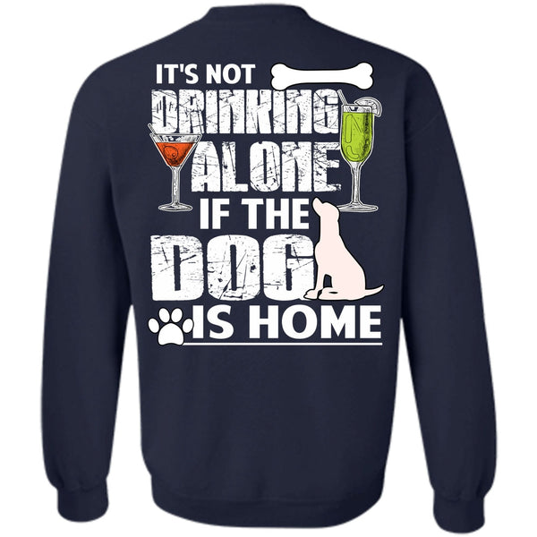 It's Not Drinking Alone T Shirt, I Love My Dog Sweatshirt